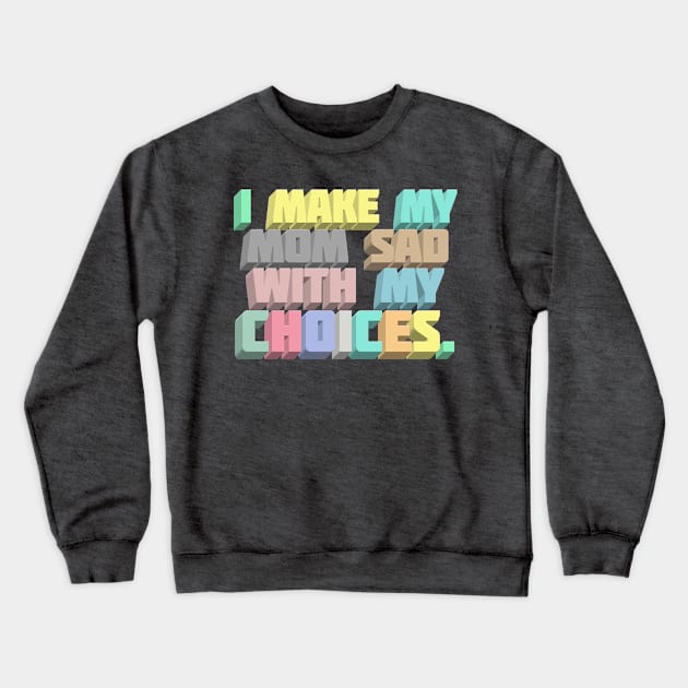 I Make My Mom Sad With My Choices - Dark Humor Meme Design Crewneck Sweatshirt by DankFutura